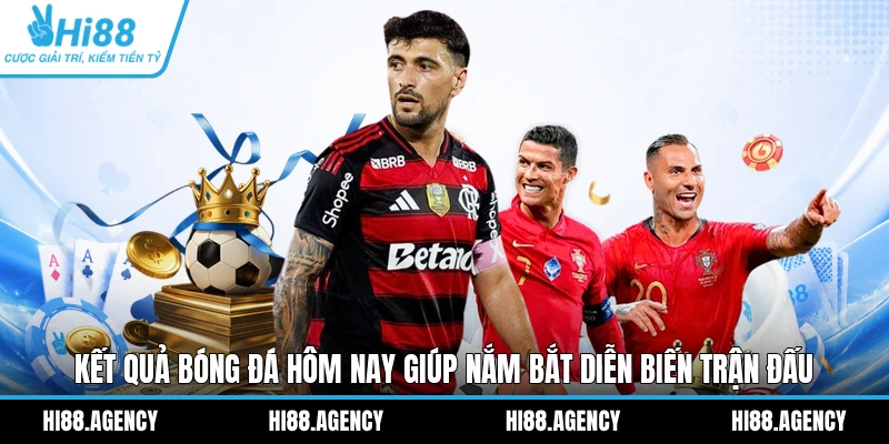 Kết quả bóng đá hôm nay giúp nắm bắt diễn biến trận đấu